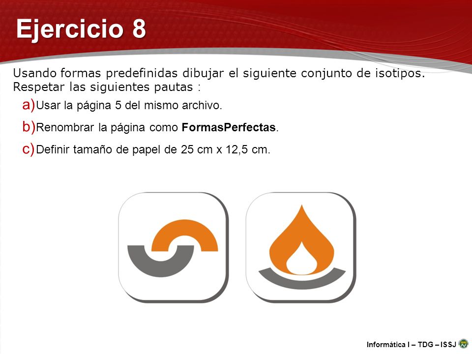 Ejercicio 8 Usando formas predefinidas dibujar el siguiente conjunto de isotipos. Respetar las siguientes pautas :