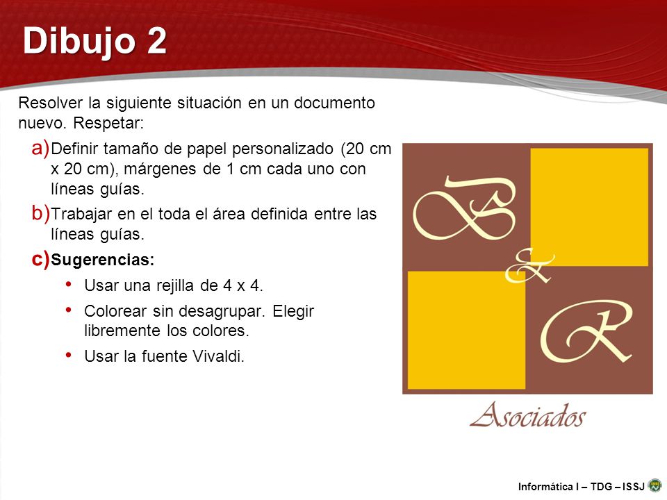 Dibujo 2 Resolver la siguiente situación en un documento nuevo. Respetar: