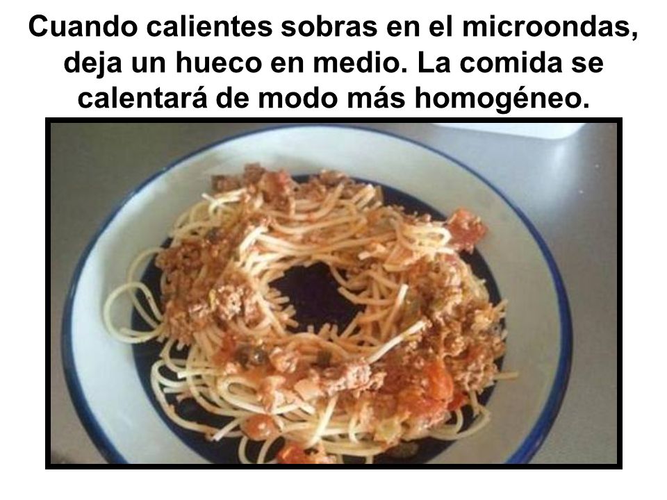 Cuando calientes sobras en el microondas, deja un hueco en medio