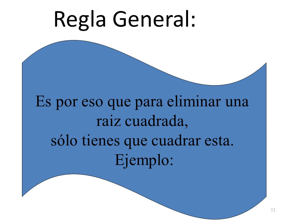 Regla General: Es por eso que para eliminar una raiz cuadrada,