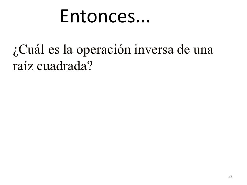 Entonces... ¿Cuál es la operación inversa de una raíz cuadrada