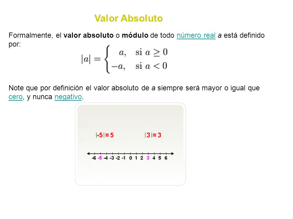 Valor Absoluto Formalmente, el valor absoluto o módulo de todo número real a está definido por: