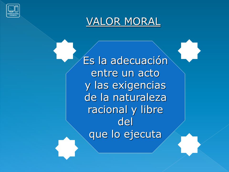 VALOR MORAL Es la adecuación. entre un acto. y las exigencias. de la naturaleza. racional y libre.