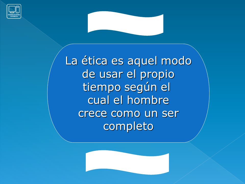 La ética es aquel modo de usar el propio tiempo según el cual el hombre crece como un ser completo