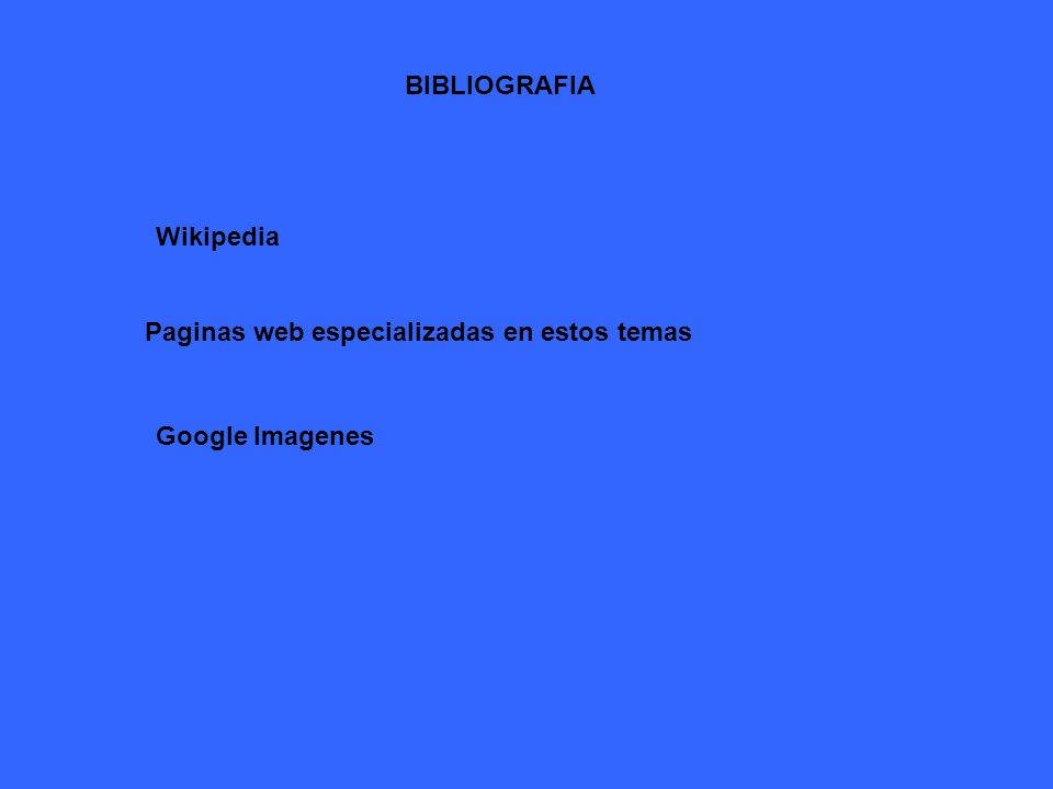 BIBLIOGRAFIA Wikipedia Paginas web especializadas en estos temas Google Imagenes