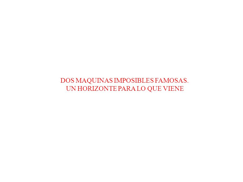 DOS MAQUINAS IMPOSIBLES FAMOSAS. UN HORIZONTE PARA LO QUE VIENE