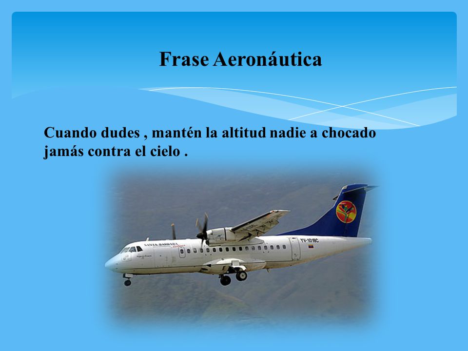 Frase Aeronáutica Cuando dudes , mantén la altitud nadie a chocado jamás contra el cielo .