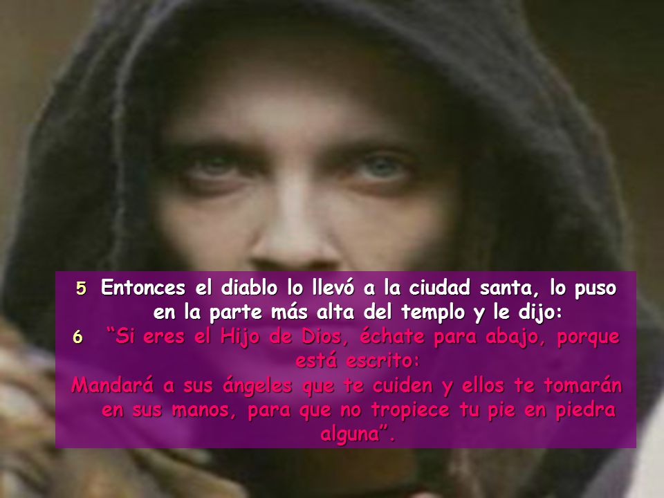6 Si eres el Hijo de Dios, échate para abajo, porque está escrito: