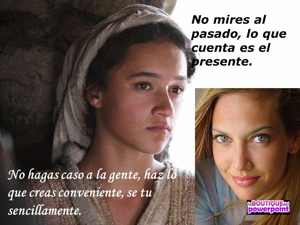No mires al pasado, lo que cuenta es el presente.