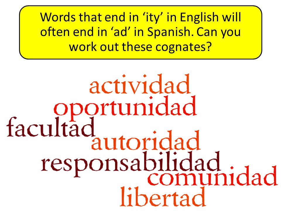 Words that end in ‘ity’ in English will often end in ‘ad’ in Spanish
