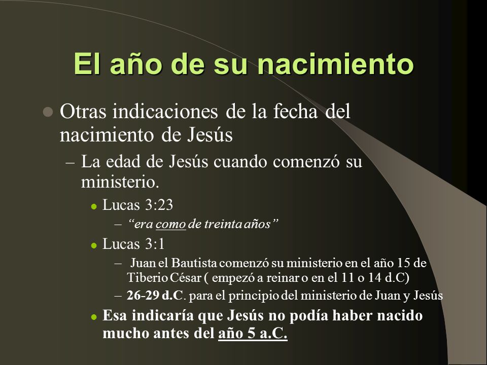 El año de su nacimiento Otras indicaciones de la fecha del nacimiento de Jesús. La edad de Jesús cuando comenzó su ministerio.