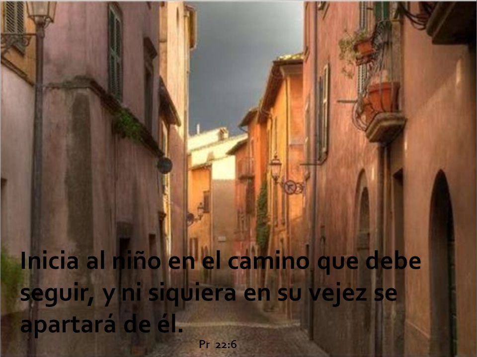 Inicia al niño en el camino que debe seguir, y ni siquiera en su vejez se apartará de él.