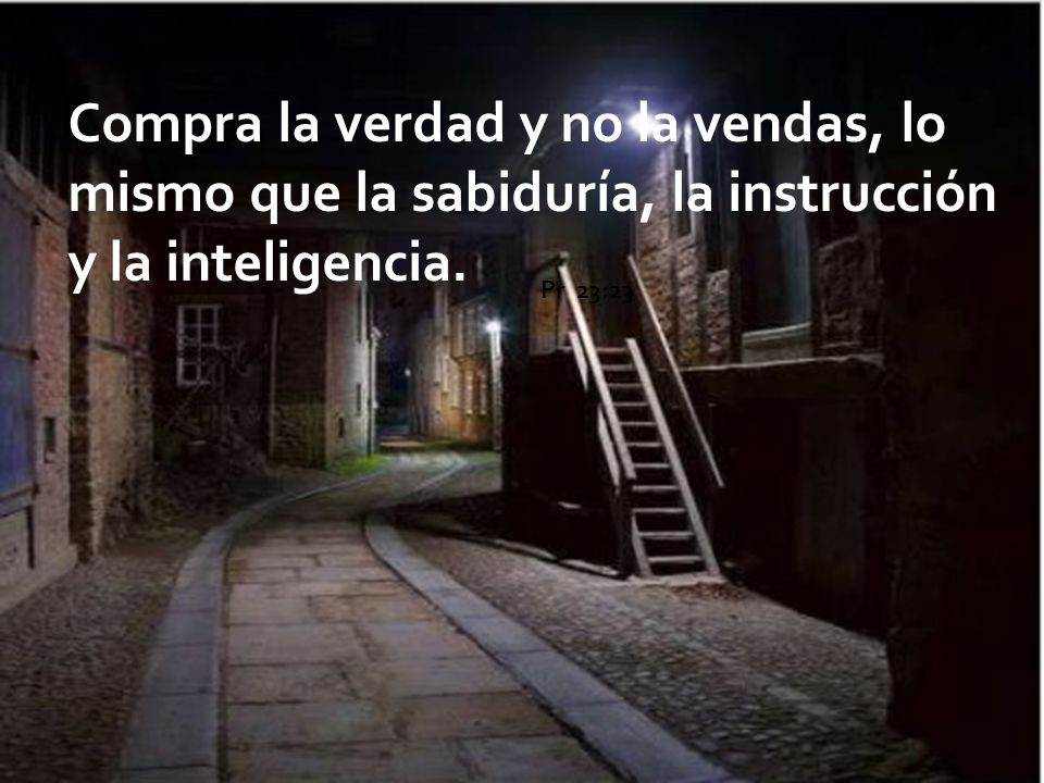 Compra la verdad y no la vendas, lo mismo que la sabiduría, la instrucción y la inteligencia.