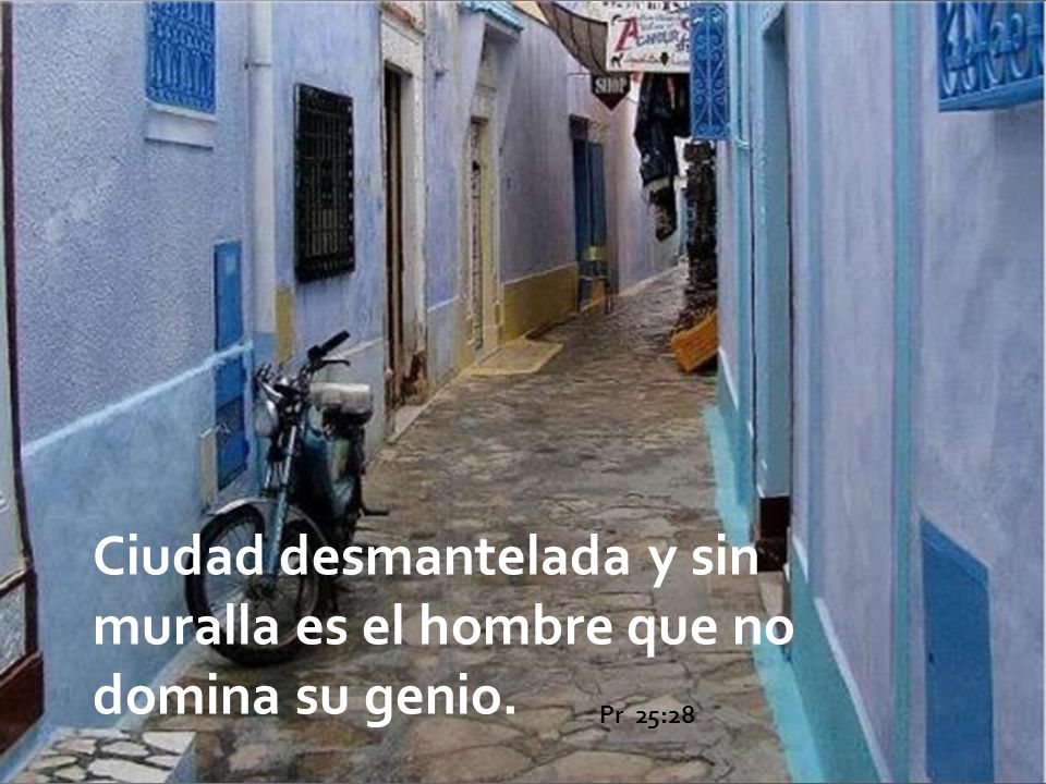Ciudad desmantelada y sin muralla es el hombre que no domina su genio.