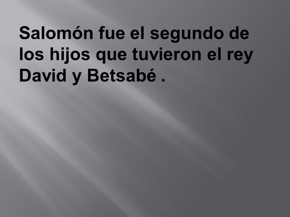 Salomón fue el segundo de los hijos que tuvieron el rey David y Betsabé .