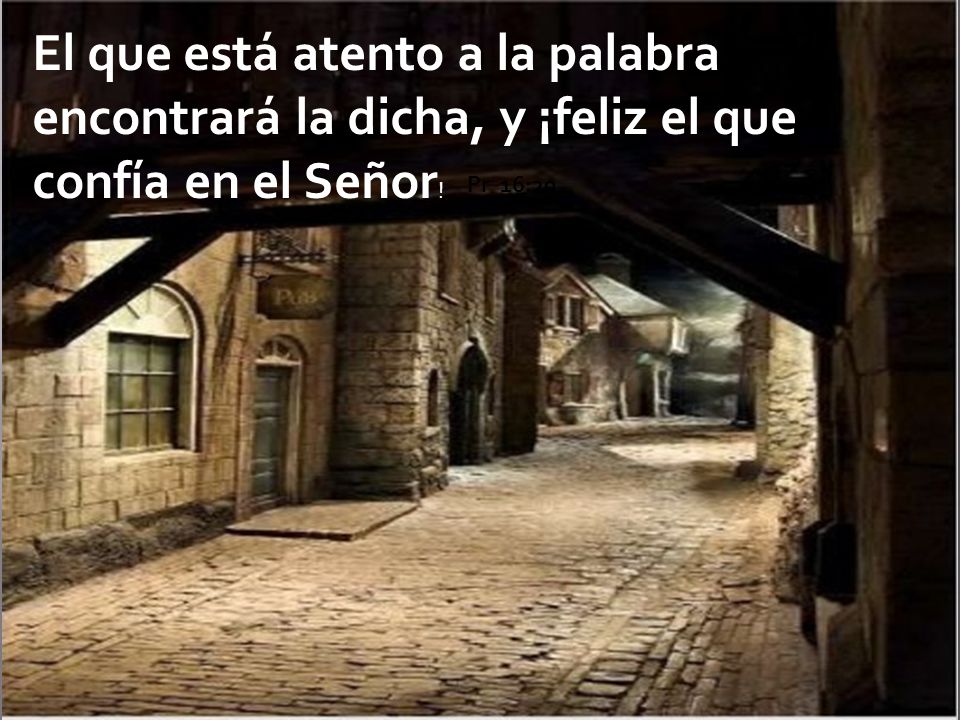 El que está atento a la palabra encontrará la dicha, y ¡feliz el que confía en el Señor!