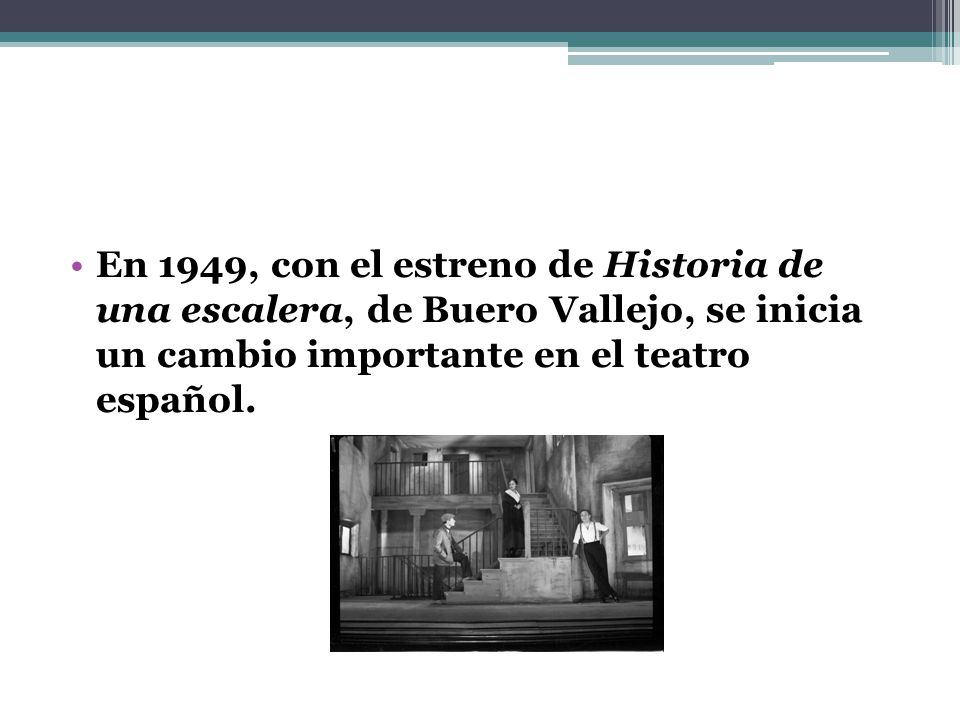 En 1949, con el estreno de Historia de una escalera, de Buero Vallejo, se inicia un cambio importante en el teatro español.
