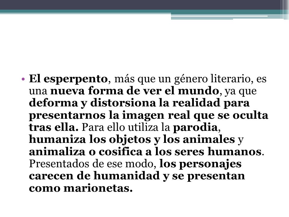 El esperpento, más que un género literario, es una nueva forma de ver el mundo, ya que deforma y distorsiona la realidad para presentarnos la imagen real que se oculta tras ella.