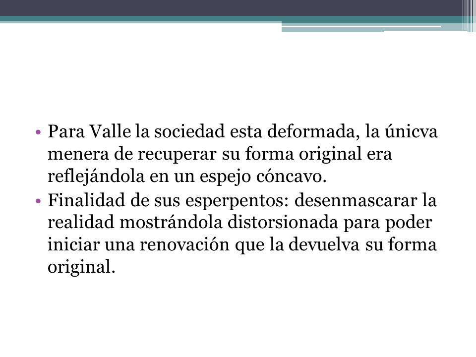 Para Valle la sociedad esta deformada, la únicva menera de recuperar su forma original era reflejándola en un espejo cóncavo.