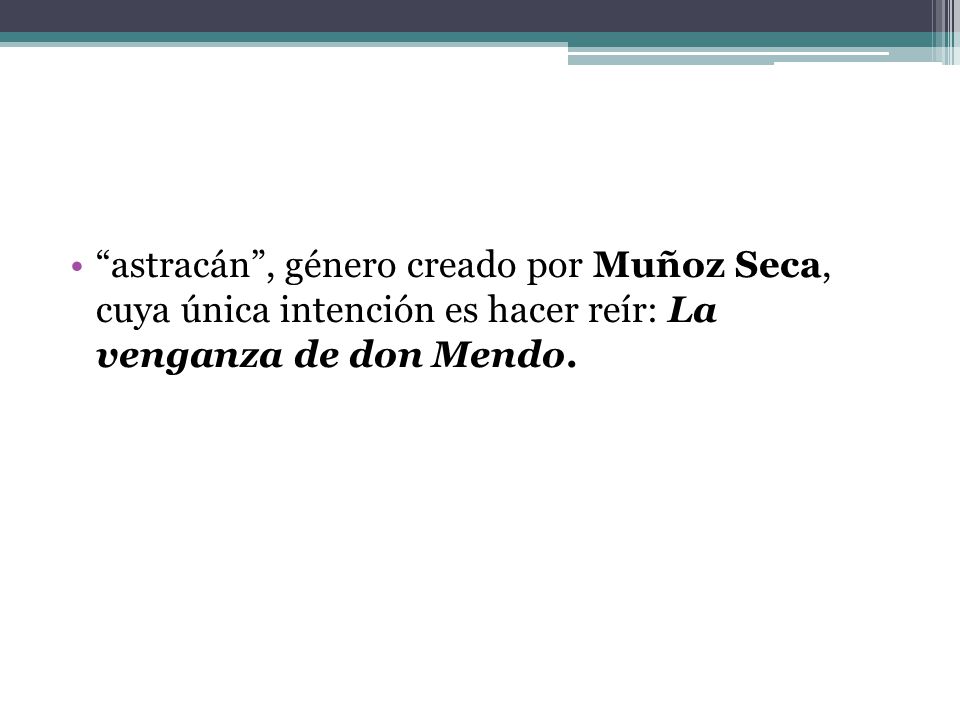 astracán , género creado por Muñoz Seca, cuya única intención es hacer reír: La venganza de don Mendo.