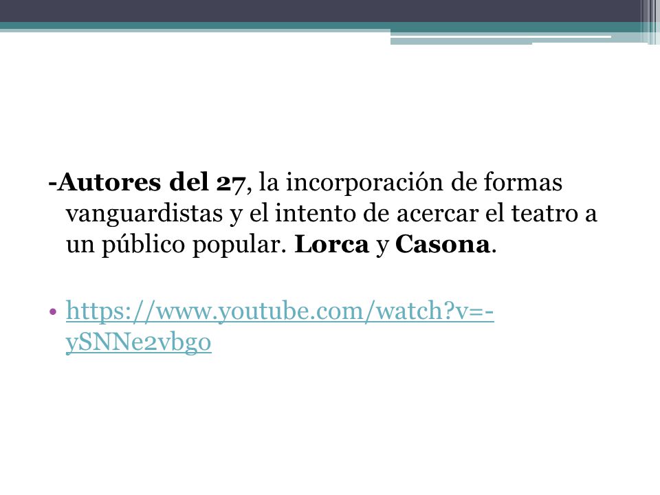 -Autores del 27, la incorporación de formas vanguardistas y el intento de acercar el teatro a un público popular. Lorca y Casona.