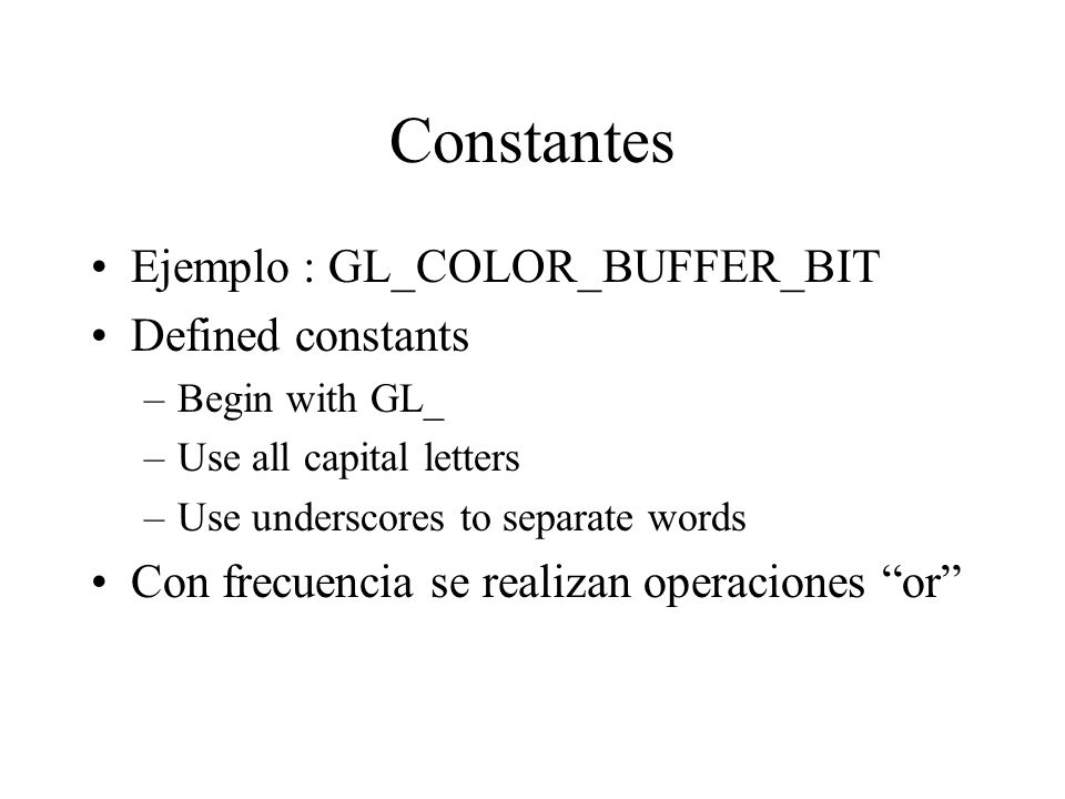Constantes Ejemplo : GL_COLOR_BUFFER_BIT Defined constants