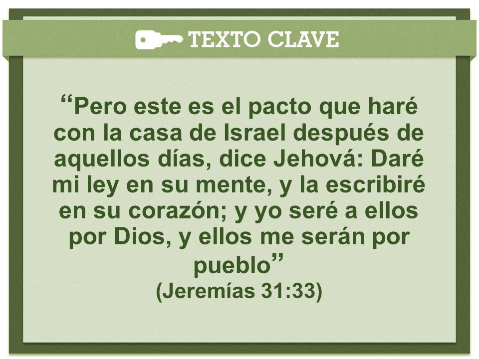 Pero este es el pacto que haré con la casa de Israel después de aquellos días, dice Jehová: Daré mi ley en su mente, y la escribiré en su corazón; y yo seré a ellos por Dios, y ellos me serán por pueblo (Jeremías 31:33)