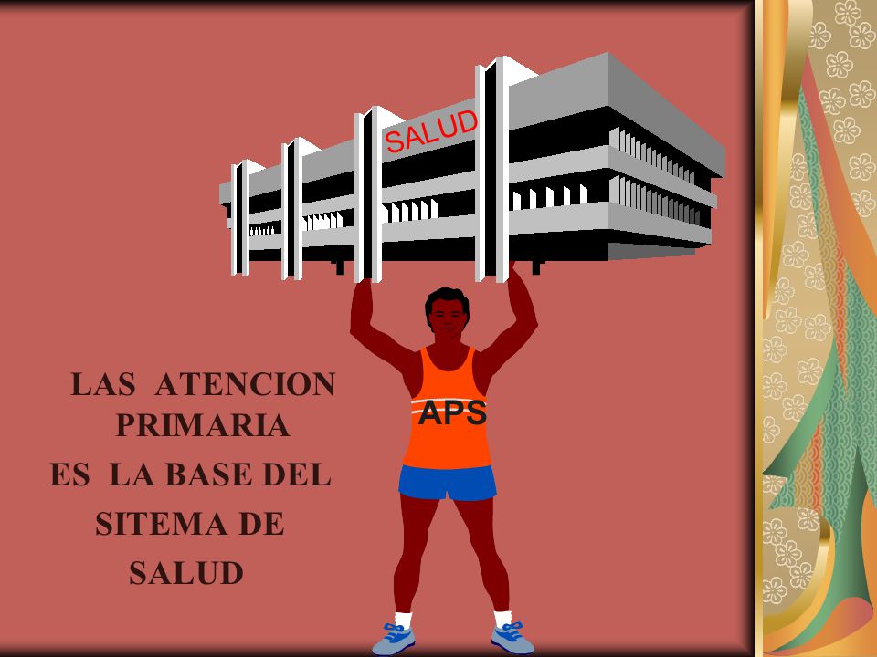 LAS ATENCION PRIMARIA ES LA BASE DEL SITEMA DE SALUD