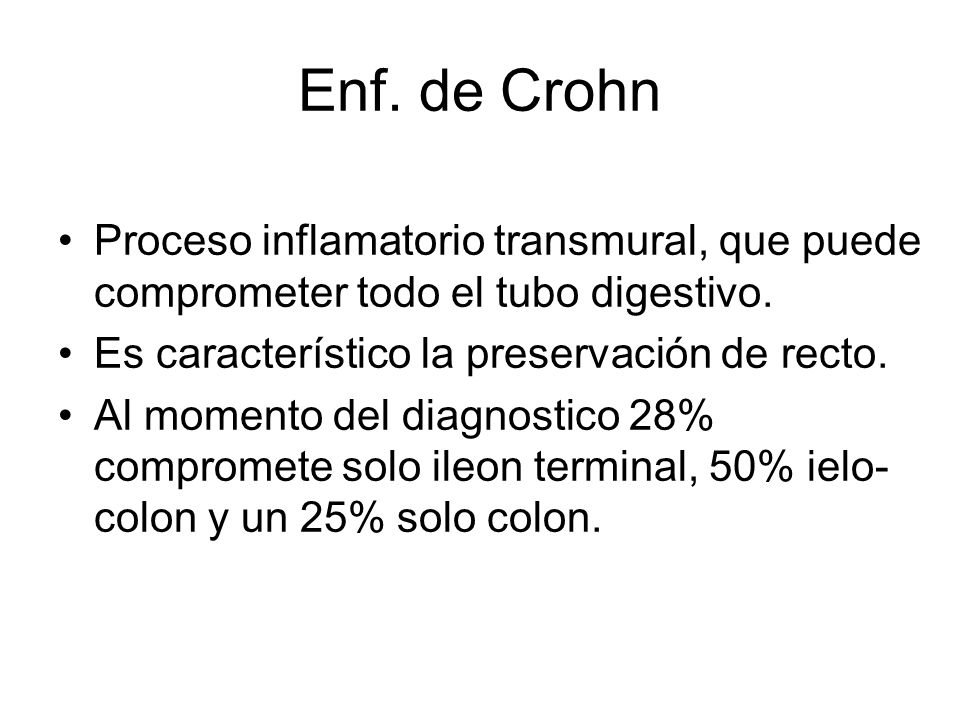 Enf. de Crohn Proceso inflamatorio transmural, que puede comprometer todo el tubo digestivo. Es característico la preservación de recto.