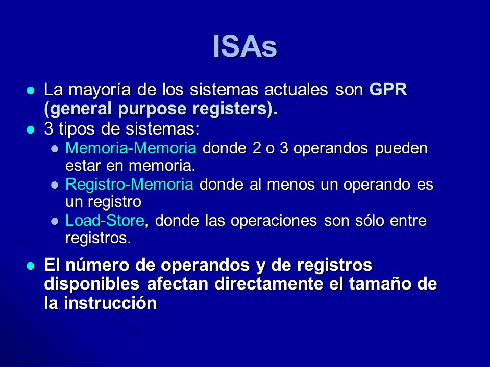 ISAs La mayoría de los sistemas actuales son GPR (general purpose registers). 3 tipos de sistemas: