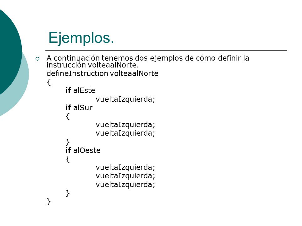 Ejemplos. A continuación tenemos dos ejemplos de cómo definir la instrucción volteaalNorte. defineInstruction volteaalNorte.