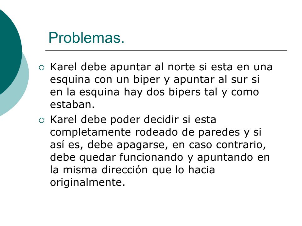 Problemas. Karel debe apuntar al norte si esta en una esquina con un biper y apuntar al sur si en la esquina hay dos bipers tal y como estaban.