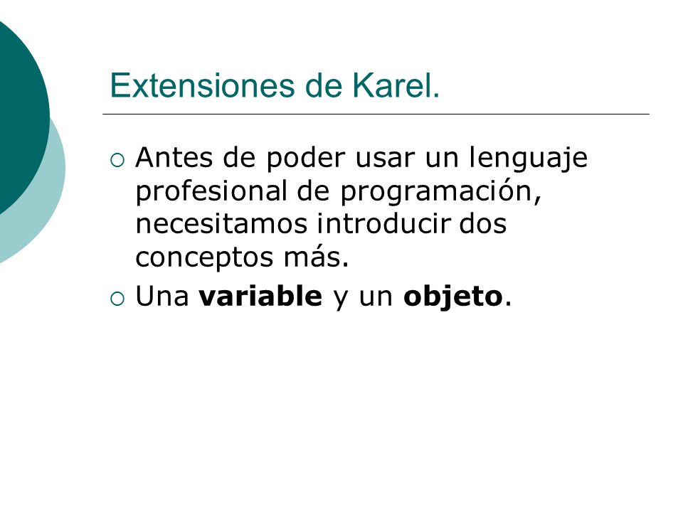 Extensiones de Karel. Antes de poder usar un lenguaje profesional de programación, necesitamos introducir dos conceptos más.