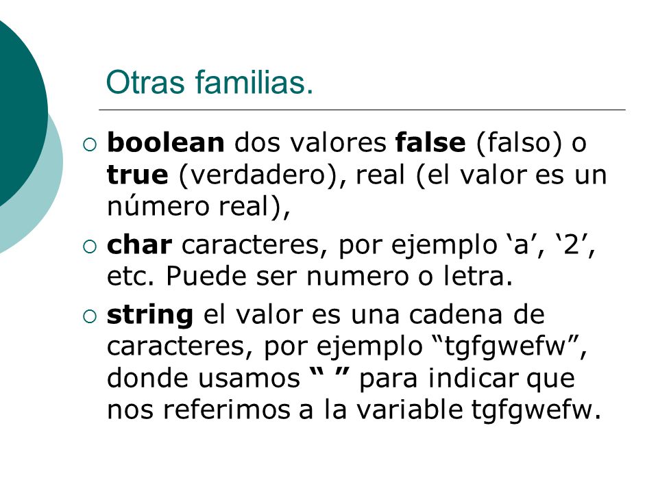 Otras familias. boolean dos valores false (falso) o true (verdadero), real (el valor es un número real),