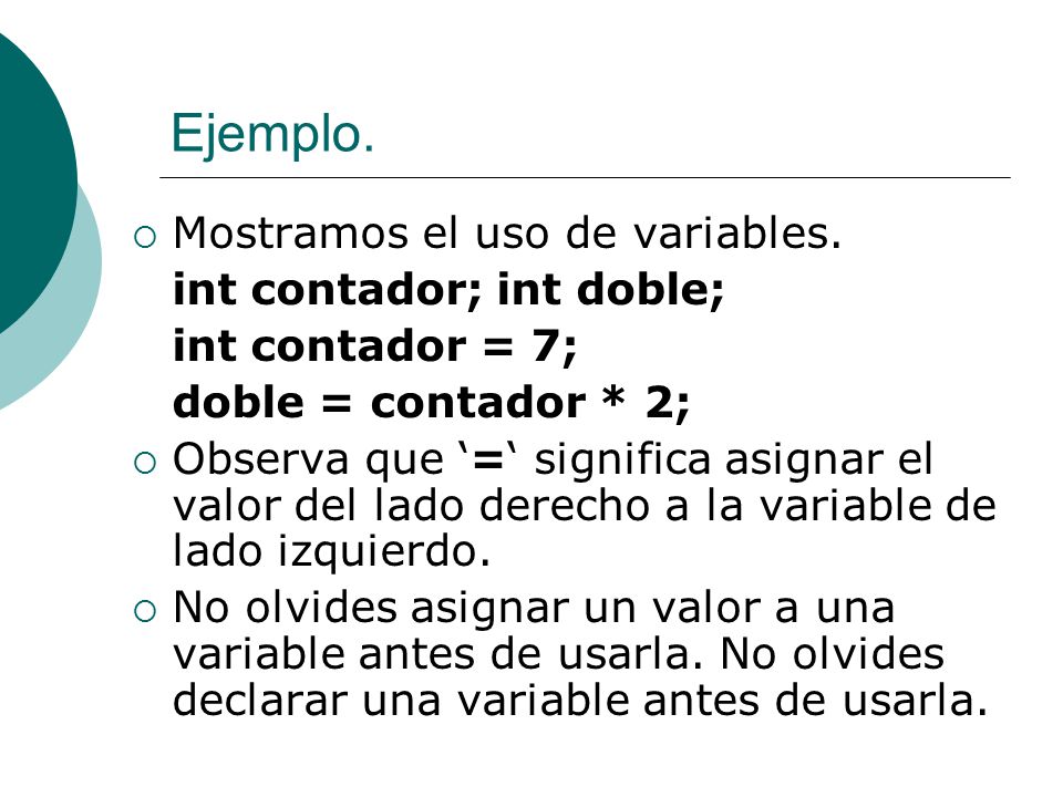 Ejemplo. Mostramos el uso de variables. int contador; int doble;