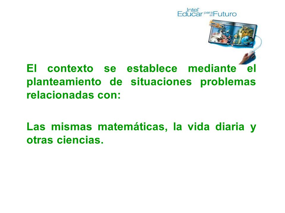 El contexto se establece mediante el planteamiento de situaciones problemas relacionadas con: