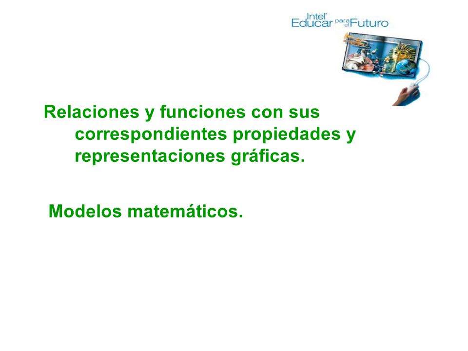 Relaciones y funciones con sus correspondientes propiedades y representaciones gráficas.