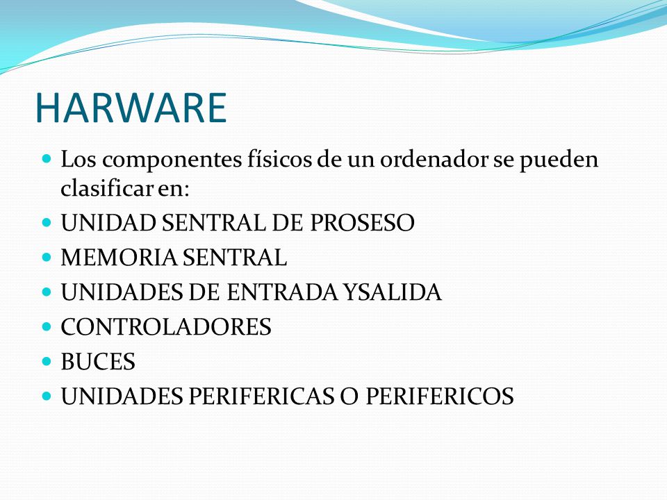 HARWARE Los componentes físicos de un ordenador se pueden clasificar en: UNIDAD SENTRAL DE PROSESO.