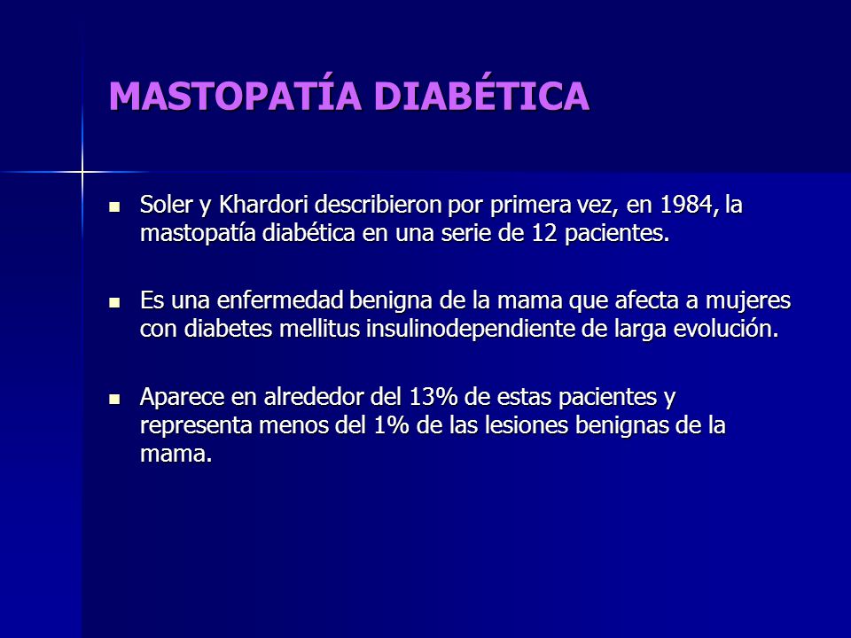 MASTOPATÍA DIABÉTICA Soler y Khardori describieron por primera vez, en 1984, la mastopatía diabética en una serie de 12 pacientes.