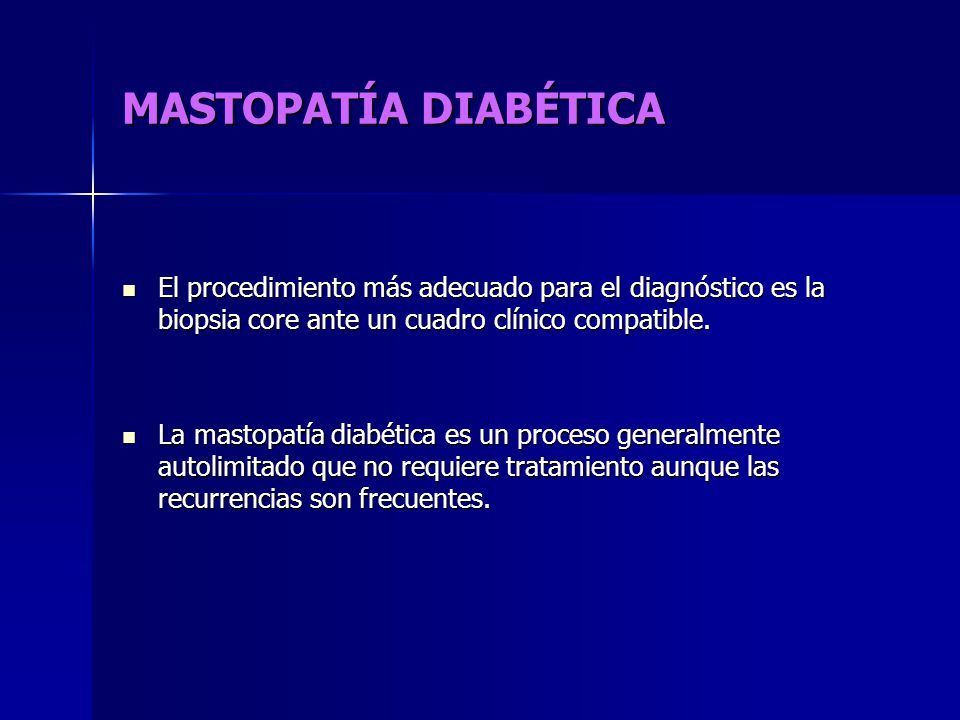 MASTOPATÍA DIABÉTICA El procedimiento más adecuado para el diagnóstico es la biopsia core ante un cuadro clínico compatible.