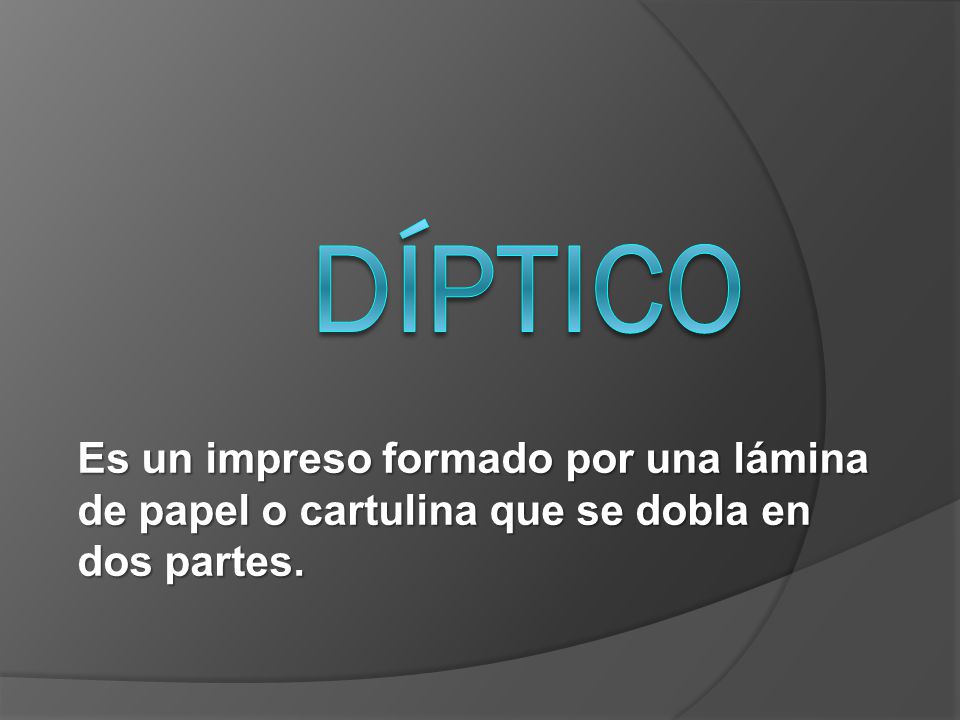 DÍPTICO Es un impreso formado por una lámina de papel o cartulina que se dobla en dos partes.