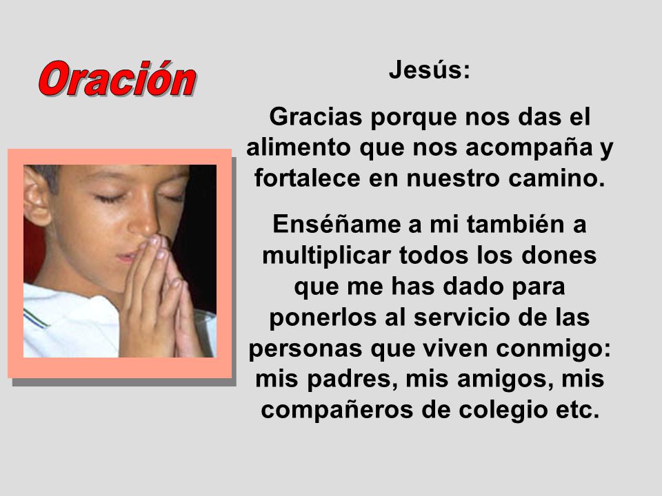 Jesús: Gracias porque nos das el alimento que nos acompaña y fortalece en nuestro camino.