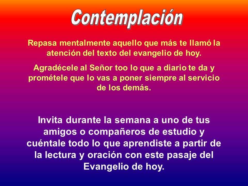 Contemplación Repasa mentalmente aquello que más te llamó la atención del texto del evangelio de hoy.