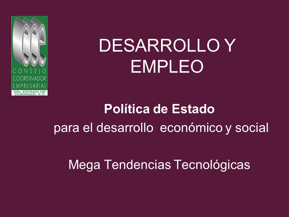 DESARROLLO Y EMPLEO Política de Estado para el desarrollo económico y social Mega Tendencias Tecnológicas