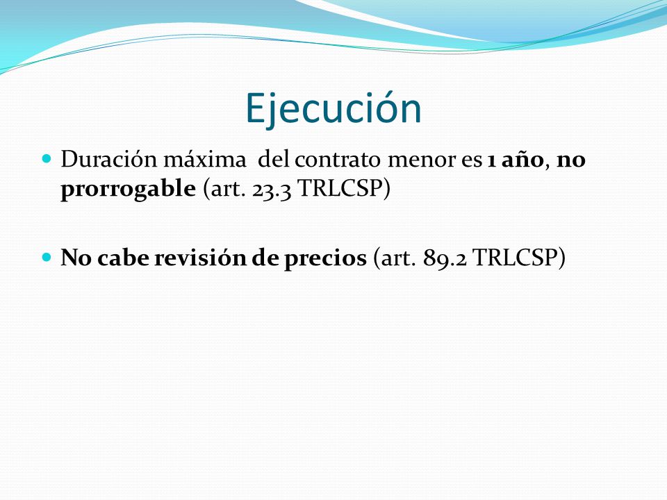 Ejecución Duración máxima del contrato menor es 1 año, no prorrogable (art.