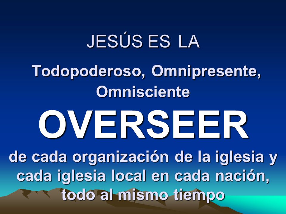 JESÚS ES LA Todopoderoso, Omnipresente, Omnisciente OVERSEER de cada organización de la iglesia y cada iglesia local en cada nación, todo al mismo tiempo
