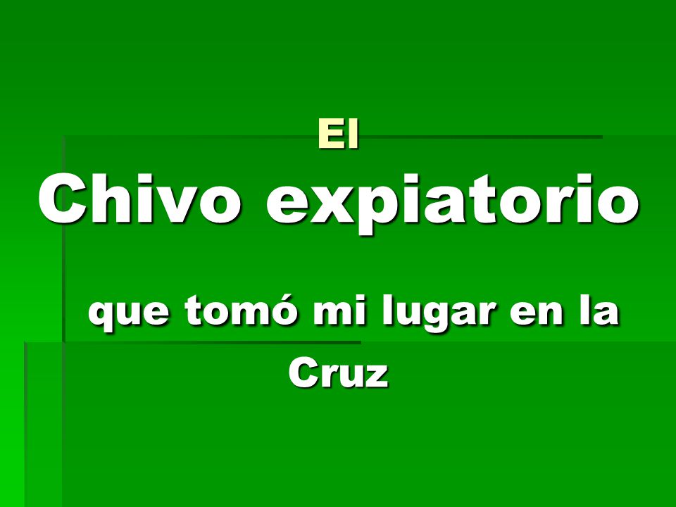 El Chivo expiatorio que tomó mi lugar en la Cruz