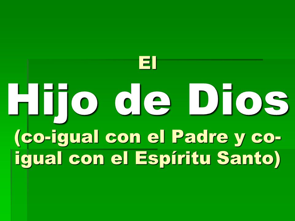 El Hijo de Dios (co-igual con el Padre y co-igual con el Espíritu Santo)