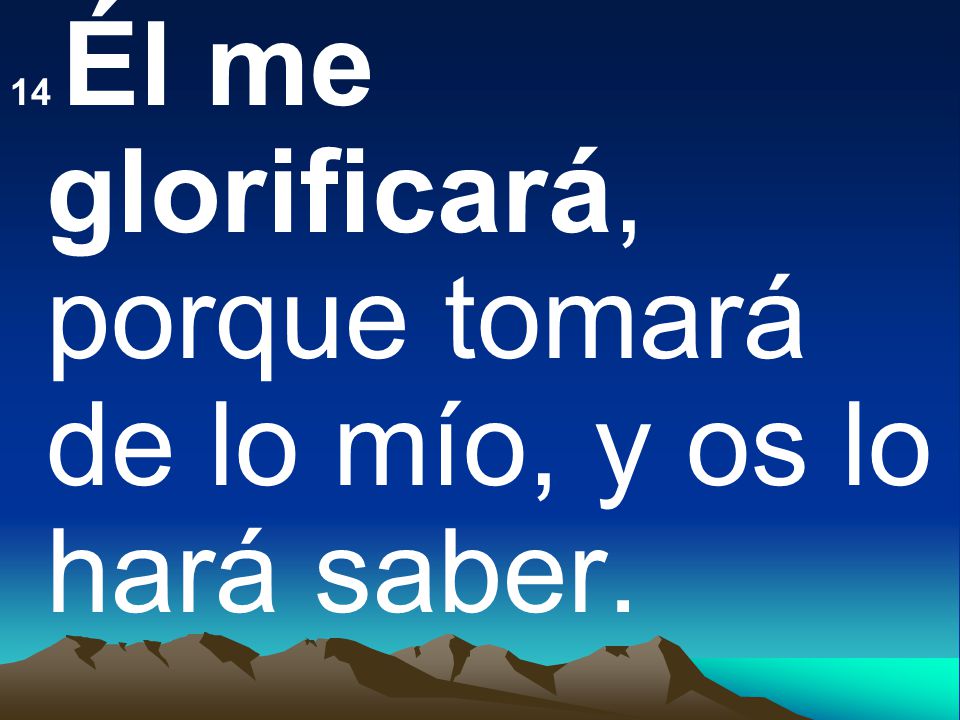14 Él me glorificará, porque tomará de lo mío, y os lo hará saber.