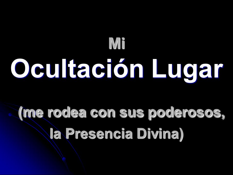 Mi Ocultación Lugar (me rodea con sus poderosos, la Presencia Divina)